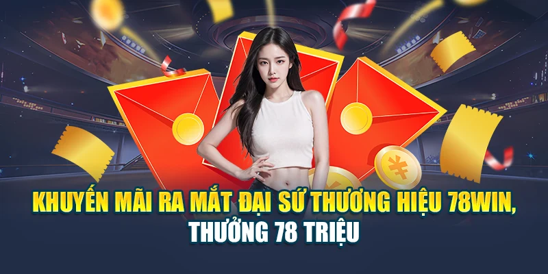 Khuyến Ra Mắt Đại Sứ Thương Hiệu 78WIN, Thưởng 78 Triệu 4 Khuyến Ra Mắt Đại Sứ Thương Hiệu 78WIN, Thưởng 78 Triệu