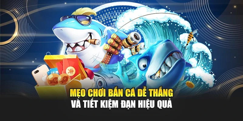 Mẹo Chơi Bắn Cá Dễ Thắng Và Tiết Kiệm Đạn Hiệu Quả 4 Mẹo Chơi Bắn Cá Dễ Thắng Và Tiết Kiệm Đạn Hiệu Quả